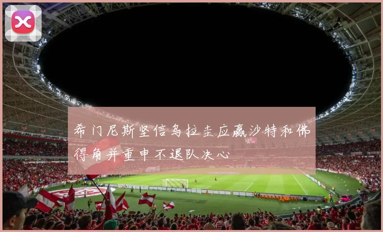 希门尼斯坚信乌拉圭应赢沙特和佛得角并重申不退队决心
